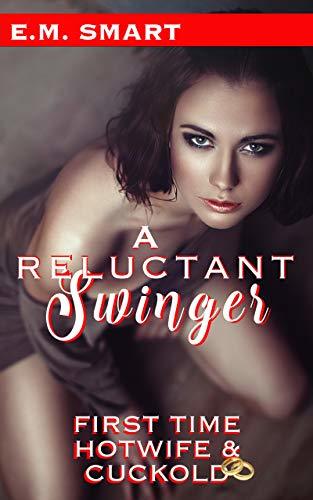 A RELUCTANT SWINGER: FIRST TIME CUCKOLD AND HOTWIFE