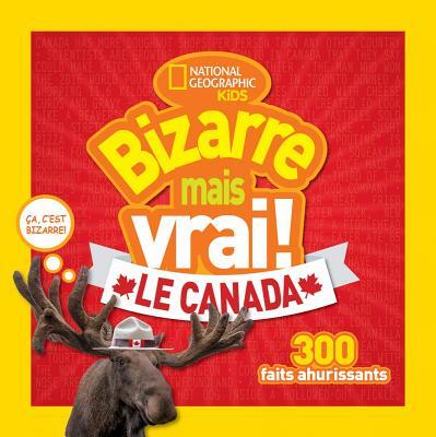 National Geographic Kids: Bizarre Mais Vrai! Le Canada