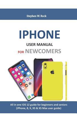 IPHONE USER MANUAL FOR NEWCOMERS: All in one iOS 12 guide for beginners ...