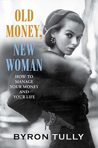 Old Money, New Woman: How To Manage Your Money and Your Life - Secrets of America's Upper Class