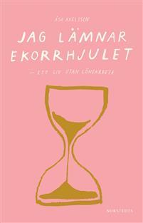 Jag lämnar ekorrhjulet: ett liv utan lönearbete