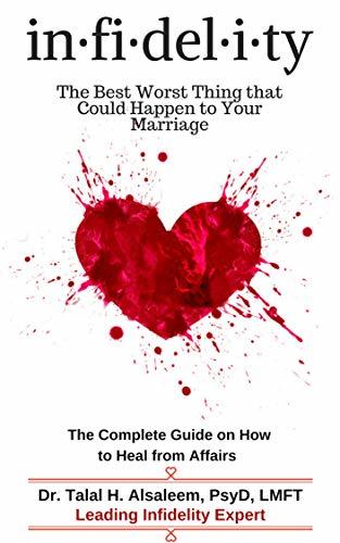 Infidelity: The Best Worst Thing that Could Happen to Your Marriage: The Complete Guide on How to Heal from Affairs