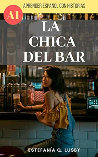 Learn Spanish with Short Stories (A2) - La chica del bar - Spanish Upper-Beginner level (Aprender español con historias, learn Spanish with stories nº 120984)