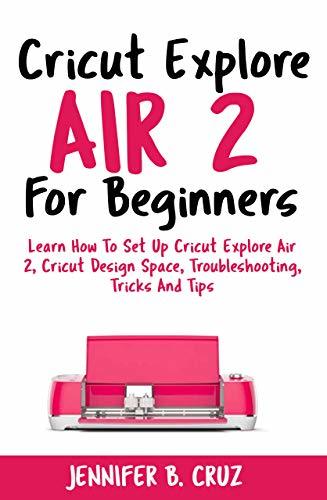 Cricut Explore Air 2 For Beginners: Learn How to Set Up Cricut Explore ...