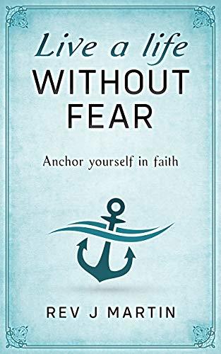 Live a Life Without Fear: Anchor yourself in faith