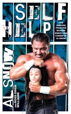 Self Help: Life Lessons from the Bizarre Wrestling Career of Al Snow