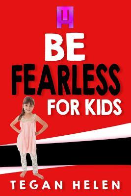 Be Fearless for Kids: Educational books for Kids by Tegan Helen | Goodreads