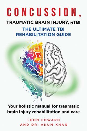 Concussion, Traumatic Brain Injury, Mild TBI: The Ultimate Rehabilitation Guide--Your Holistic Manual for Traumatic Brain Injury Rehabilitation and Care