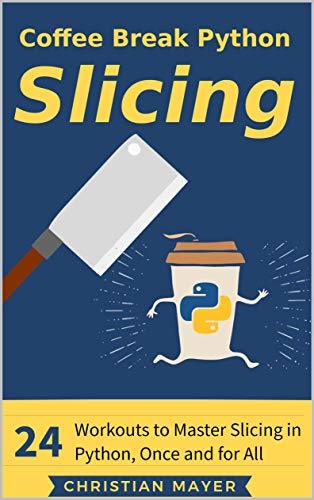 Coffee Break Python Slicing: 24 Workouts to Master Slicing in Python ...