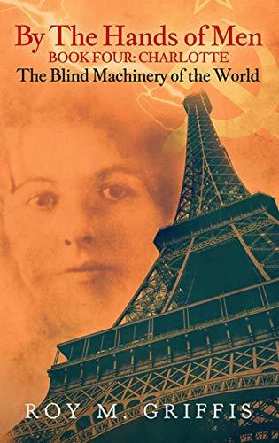 By the Hands of Men, Book Four: Charlotte The Blind Machinery of the World
