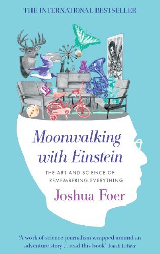 Moonwalking with Einstein: The Art and Science of Remembering Everything