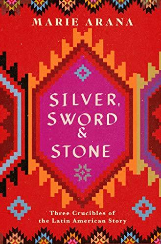 Silver, Sword, and Stone: Three Crucibles in the Latin American Story