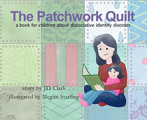 The Patchwork Quilt: A Book for Children About Dissociative Identity Disorder