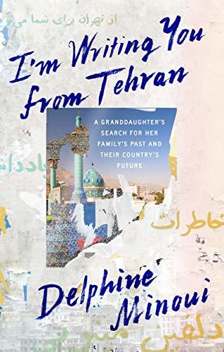 I'm Writing You from Tehran: A Granddaughter’s Search for Her Family’s Past and Their Country’s Future