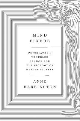 Mind Fixers: Psychiatry's Troubled Search for the Biology of Mental Illness