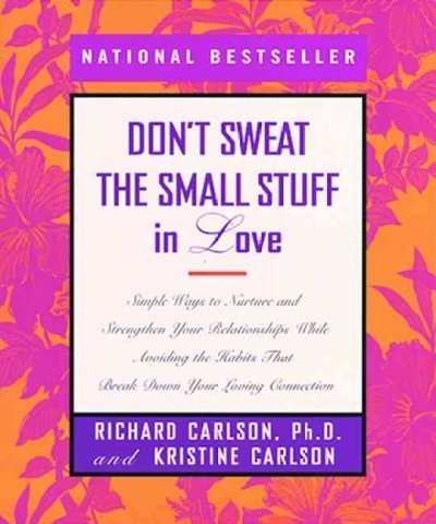 Dont Sweat The Small Stuff In Love Simple Ways To Nurture And ...