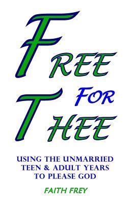Free for Thee: Using the Unmarried Teen & Adult Years to Please God