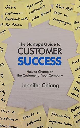 The Startup's Guide to Customer Success: How to Champion the Customer at Your Company