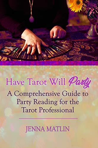 Have Tarot Will Party: A Comprehensive Guide to Party Reading for the Tarot Professional