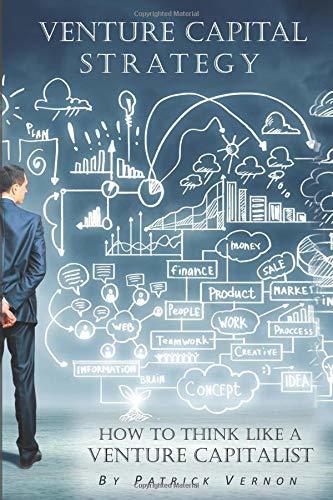Venture Capital Strategy How To Think Like A Venture Capitalist By