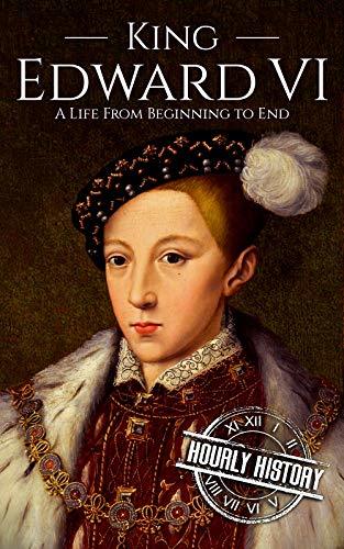 King Edward VI: A Life From Beginning to End