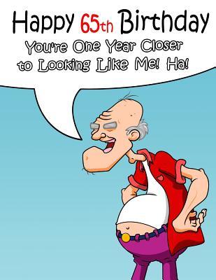 Funny Quotes For 65th Birthday Happy 65Th Birthday: Give That Special Someone A Glimpse Into Their Future  With This Funny Password Book. Way Better Than A Birthday Card! By Not A  Book | Goodreads