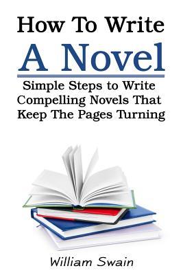 How To Write A Novel: Simple Steps to Write Compelling Novels That Keep ...