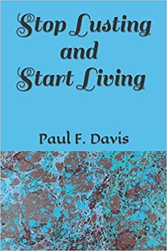 Stop Lusting and Start Living by Paul F. Davis Goodreads