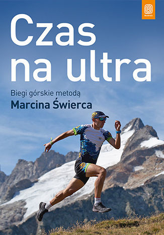 Czas na ultra. Biegi górskie metodą Marcina Świerca