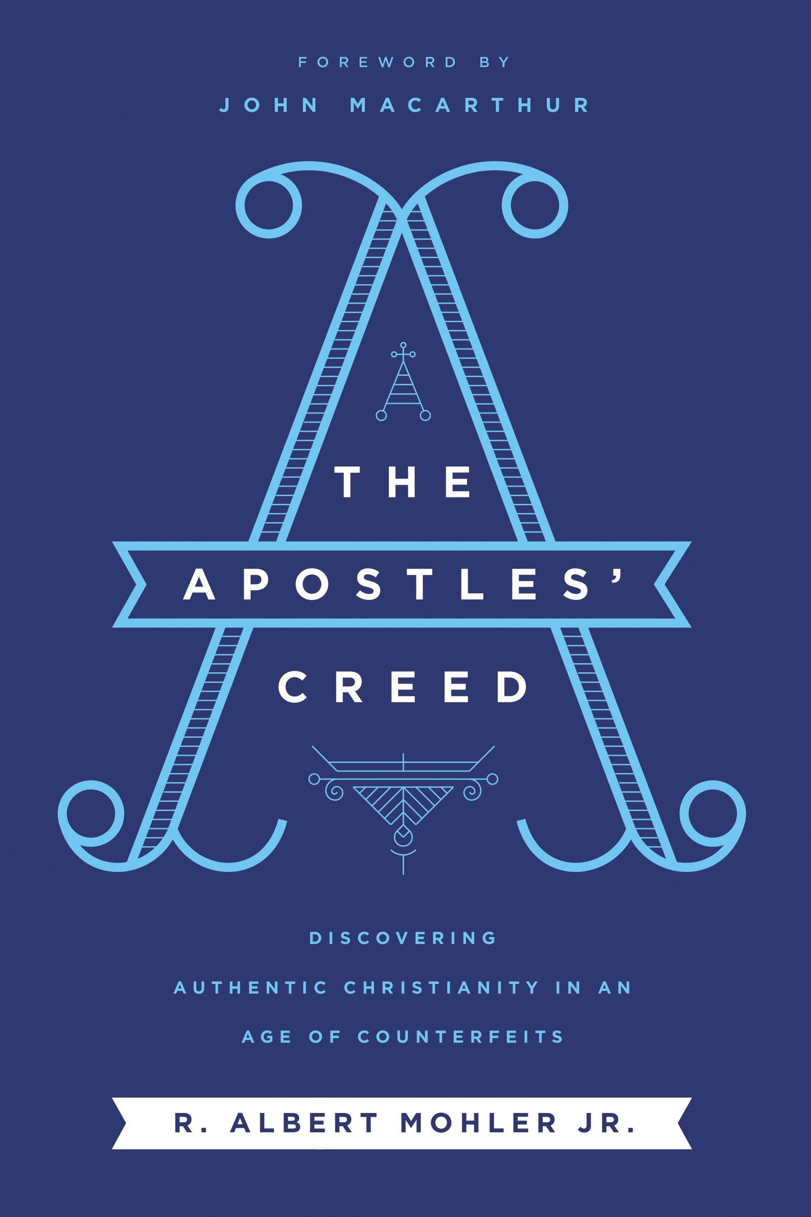 The Apostles' Creed: Discovering Authentic Christianity in an Age of Counterfeits