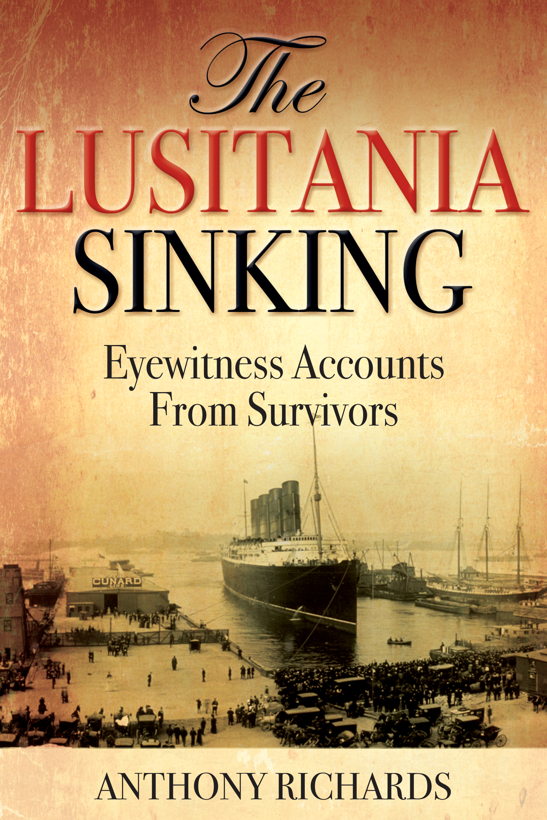 The Lusitania Sinking Eyewitness Accounts from Survivors by Anthony