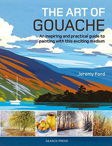 The Art of Gouache: An inspiring and practical guide to painting with this exciting medium