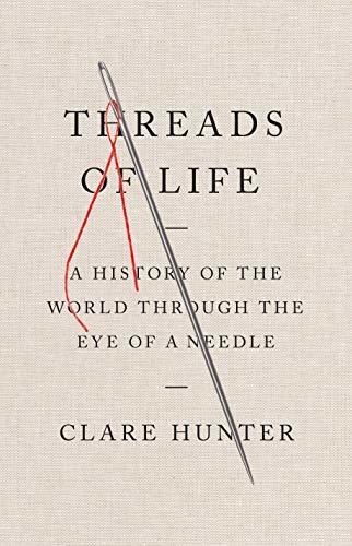 Threads of Life: A History of the World Through the Eye of a Needle