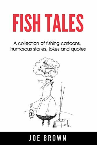 Fish Tales: A collection of fishing cartoons, humorous stories, jokes and quotes