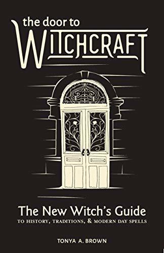 The Door to Witchcraft: A New Witch's Guide to History, Traditions, and Modern-Day Spells