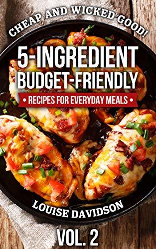 Cheap and Wicked Good! Vol. 2: 5-Ingredient Budget-Friendly Recipes for Everyday Meals