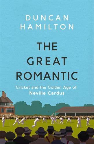 The Great Romantic: Cricket and the Golden Age of Neville Cardus