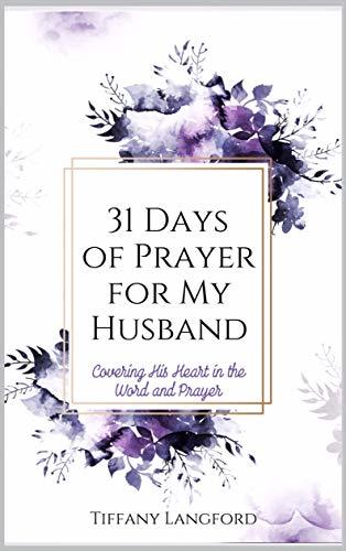 31 Days of Prayer for My Husband: Covering His Heart in the Word of God and Prayer
