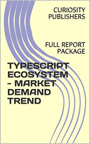 TYPESCRIPT ECOSYSTEM - MARKET DEMAND TREND : FULL REPORT PACKAGE by ...