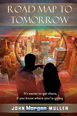 Road Map to Tomorrow: It's Easier to Get There If You Know Where You're ...