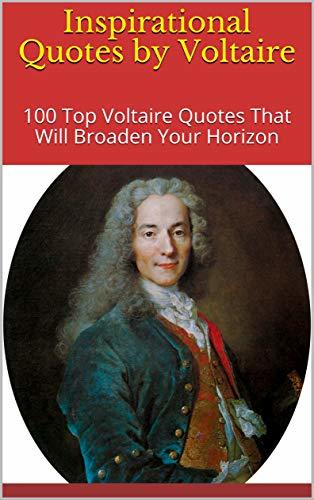 Inspirational Quotes by Voltaire: 100 Top Voltaire Quotes That Will