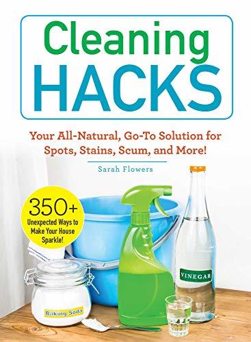Cleaning Hacks: Your All-Natural, Go-To Solution for Spots, Stains, Scum, and More!