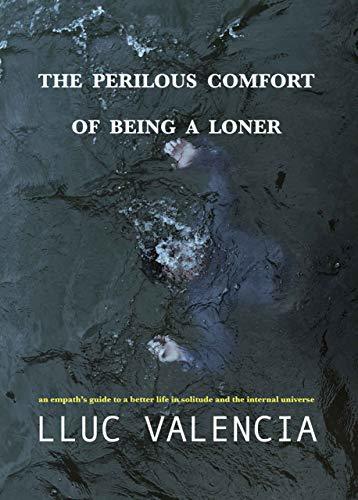The Perilous Comfort of Being a Loner: An Empath's Guide to a Better Life in Solitude and the Internal Universe