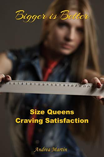 Bigger is Better: Size Queens Craving Satisfaction by Andrea Martin