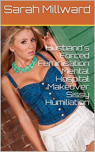Husband's Forced Feminisation Mental Hospital Makeover Sissy Humiliation