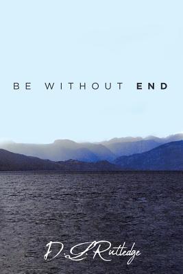 Be Without End by D L Rutledge | Goodreads