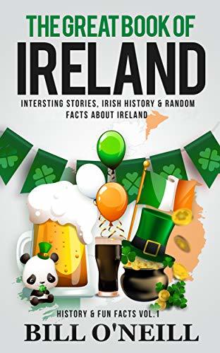The Great Book of Ireland: Interesting Stories, Irish History & Random Facts About Ireland