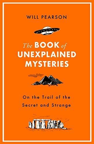 The Book of Unexplained Mysteries: On the Trail of the Secret and the Strange