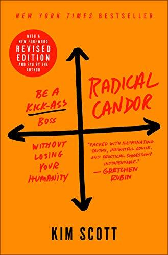 Radical Candor: Be a Kick-Ass Boss Without Losing Your Humanity