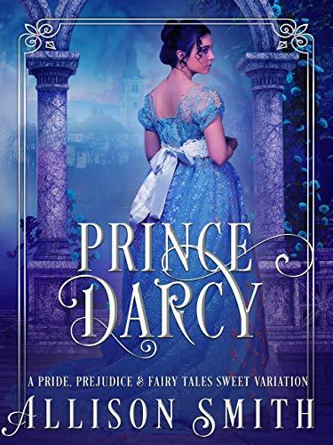 Prince Darcy: A Pride and Prejudice Fantasy Romance Variation